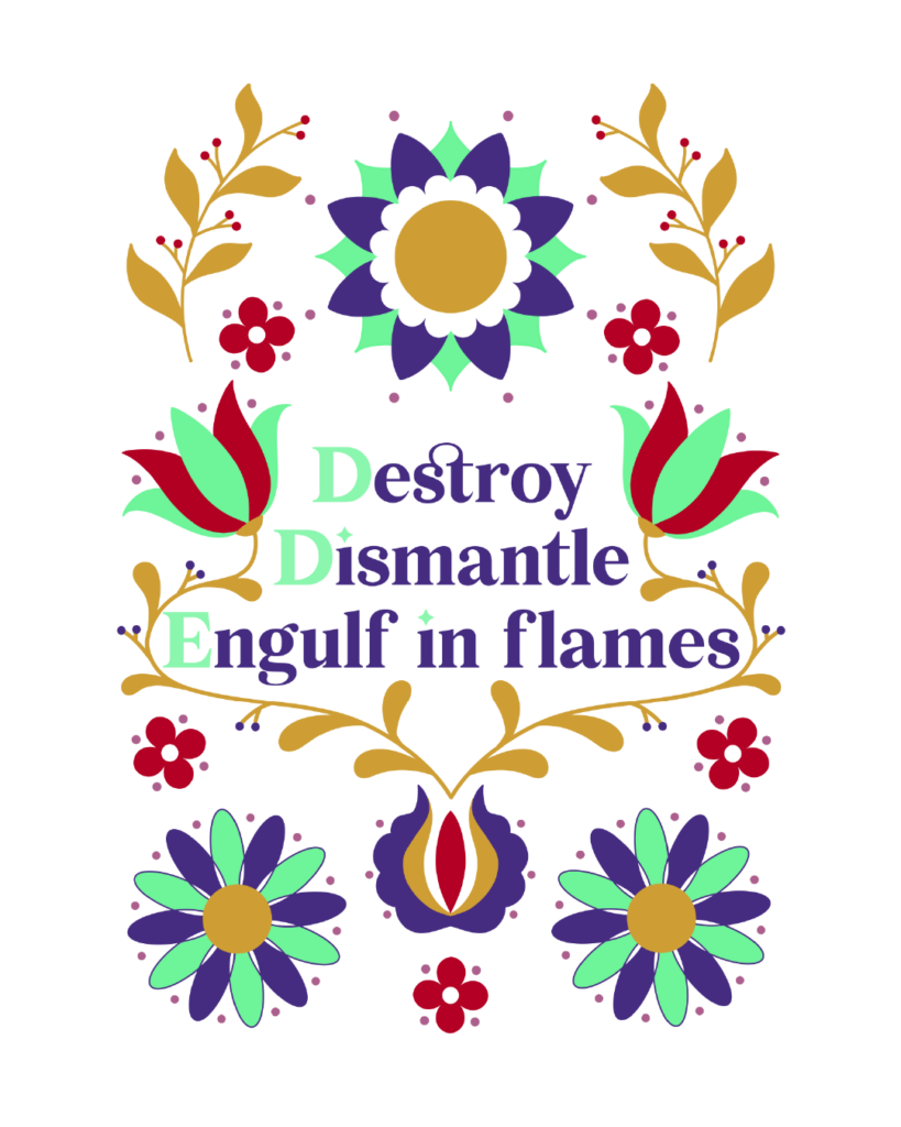 Affiche féministe A4 Destroy Dismantle Engulf in Flames, illustration florale aux pétales enflammés signée Fortunae Studio